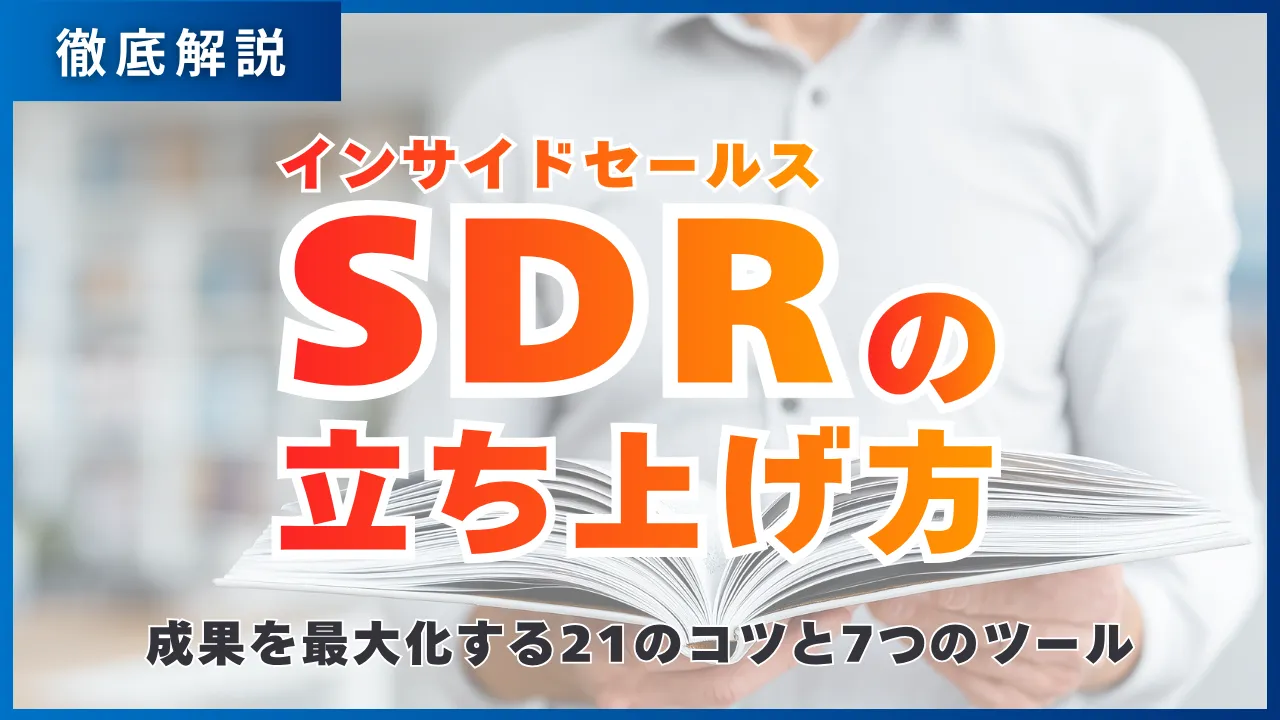 7つの手順　SDR（インサイドセールス）の立ち上げ方・成果を最大化する21のコツと7つのツール徹底解説